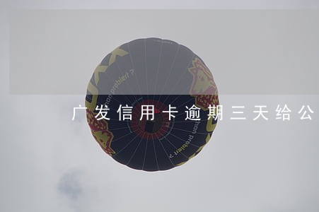 广发信用卡逾期三天给公司打电话 广发信用卡逾期三天给公司打电话