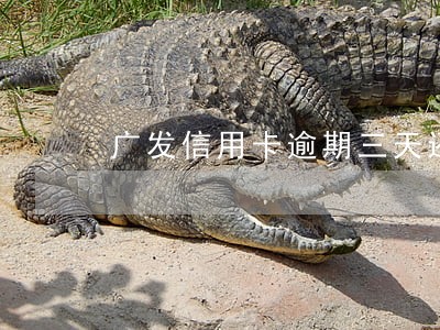 广发信用卡逾期三天还了 广发信用卡逾期三天还了