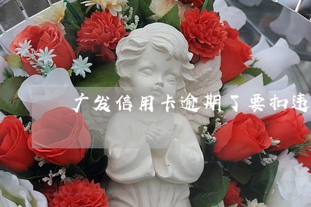 广发信用卡逾期了要扣违约金