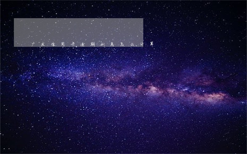 广发信用卡逾期利息怎么计算