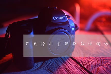 广发信用卡逾期后注销吗