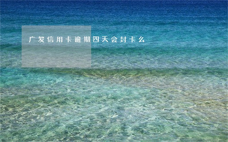 广发信用卡逾期四天会封卡么