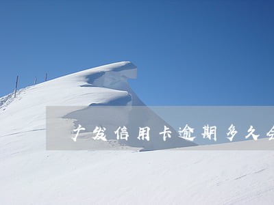 广发信用卡逾期多久会被判刑 广发信用卡逾期多久会被判刑