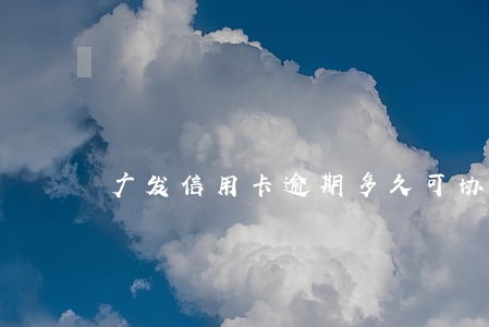 广发信用卡逾期多久可协商