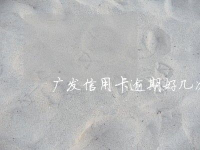 广发信用卡逾期好几次 广发信用卡逾期好几次