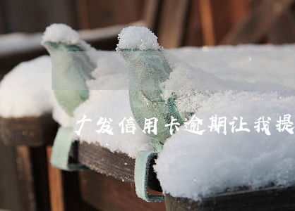 广发信用卡逾期让我提交材料 广发信用卡逾期让我提交材料