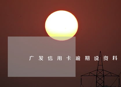 广发信用卡逾期说资料核实 广发信用卡逾期说资料核实