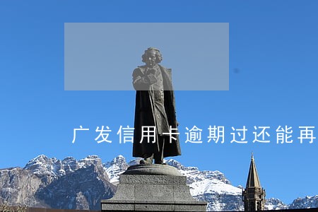 广发信用卡逾期过还能再办吗 广发信用卡逾期过还能再办吗