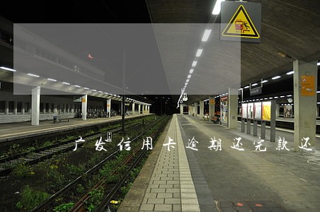 广发信用卡逾期还完款还能用吗 广发信用卡逾期还完款还能用吗