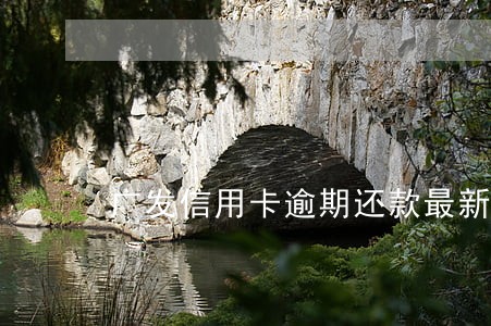 广发信用卡逾期还款最新 广发信用卡逾期还款最新