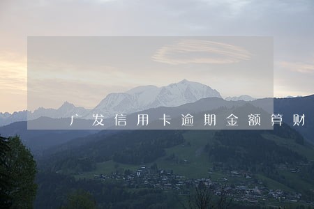 广发信用卡逾期金额算财智金