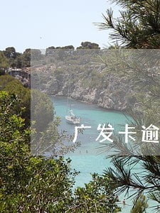 广发卡逾期8万 广发卡逾期8万