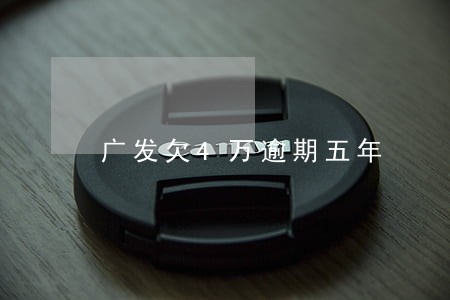 广发欠4万逾期五年 广发欠4万逾期五年