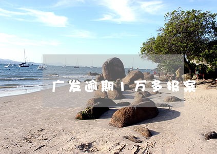 广发逾期1万多报案 广发逾期1万多报案