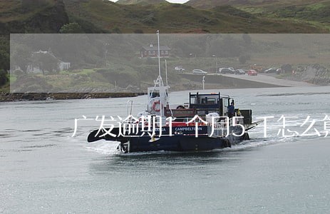 广发逾期1个月5千怎么算