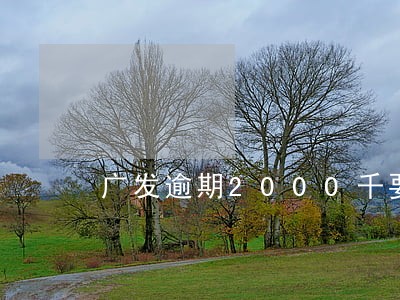 广发逾期2000千要上门