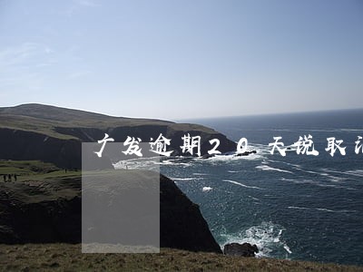 广发逾期20天说取消我所有分期 广发逾期20天说取消我所有分期