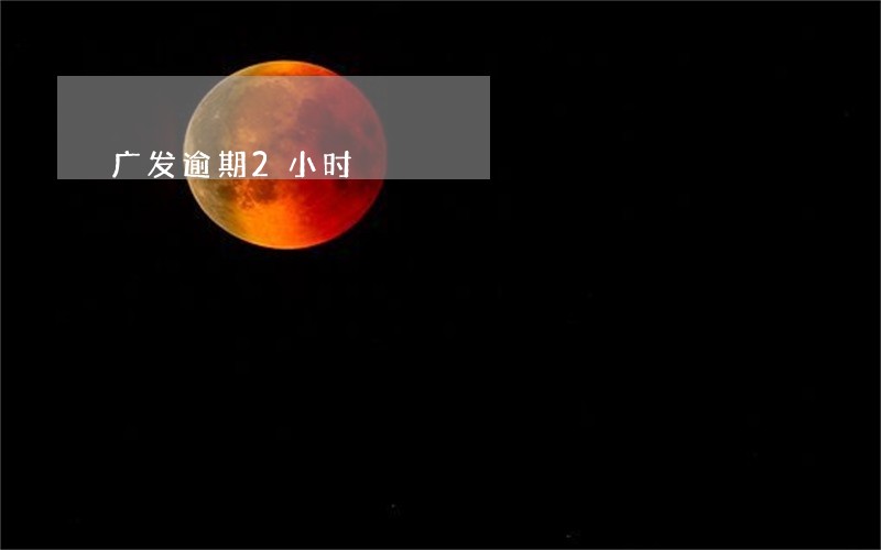 广发逾期2小时 广发逾期2小时