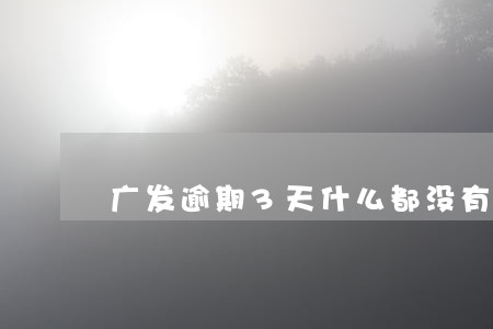 广发逾期3天什么都没有了 广发逾期3天什么都没有了
