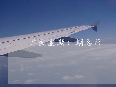 广发逾期3期总行 广发逾期3期总行