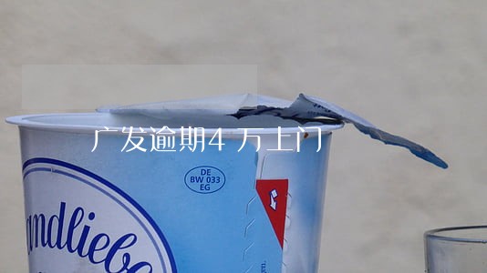 广发逾期4万上门 广发逾期4万上门