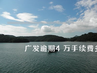 广发逾期4万手续费多少 广发逾期4万手续费多少