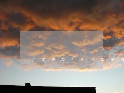 广发逾期70天能解冻么 广发逾期70天能解冻么