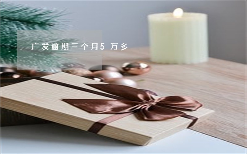 广发逾期三个月5万多 广发逾期三个月5万多