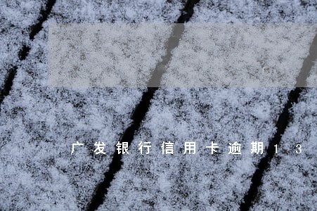 广发银行信用卡逾期13天 广发银行信用卡逾期13天