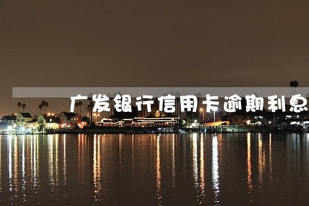 广发银行信用卡逾期利息超额