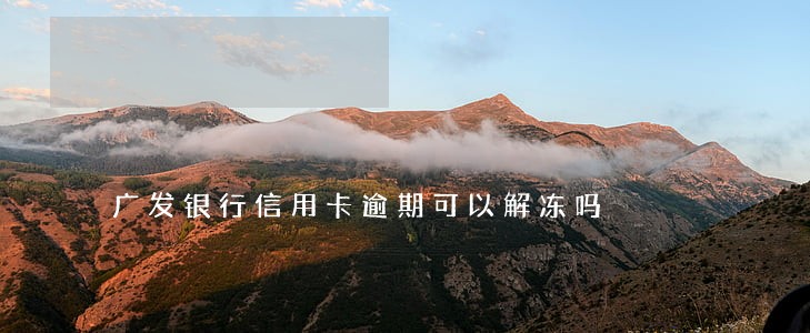 广发银行信用卡逾期可以解冻吗 广发银行信用卡逾期可以解冻吗