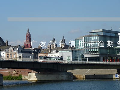 广发银行信用卡逾期多少才会 广发银行信用卡逾期多少才会