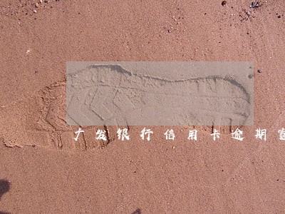 广发银行信用卡逾期宽限天数 广发银行信用卡逾期宽限天数