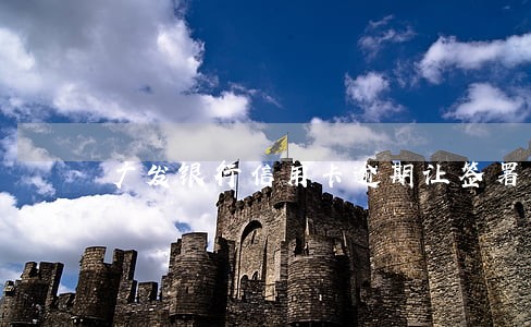 广发银行信用卡逾期让签署材料