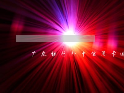 广发银行外币信用卡逾期 广发银行外币信用卡逾期