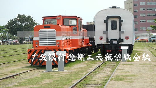广发银行逾期三天被催收全款 广发银行逾期三天被催收全款