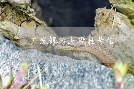 广发银行逾期挂号信 广发银行逾期挂号信