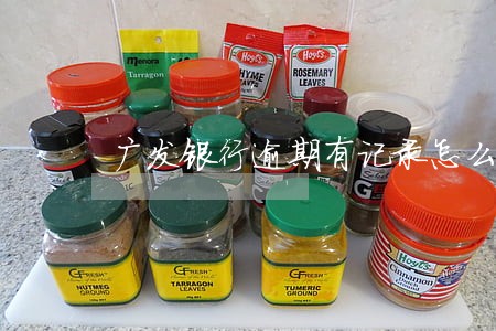 广发银行逾期有记录怎么取消 广发银行逾期有记录怎么取消