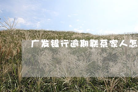 广发银行逾期联系家人怎么办