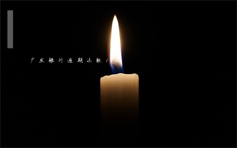广发银行逾期还款1天 广发银行逾期还款1天