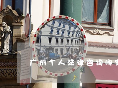 广州个人法律咨询哪家好 广州个人法律咨询哪家好