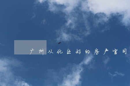 广州从化区好的房产官司律师 广州从化区好的房产官司律师