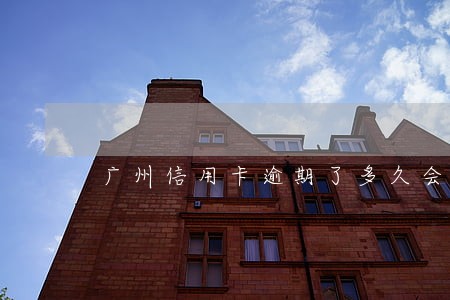 广州信用卡逾期了多久会停卡 广州信用卡逾期了多久会停卡
