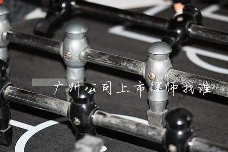 广州公司上市律师找谁 广州公司上市律师找谁