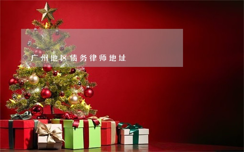 广州地区债务律师地址 广州地区债务律师地址