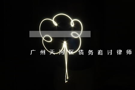 广州天河区债务追讨律师多少钱 广州天河区债务追讨律师多少钱
