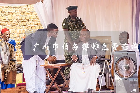广州市债务律师免费咨询 广州市债务律师免费咨询