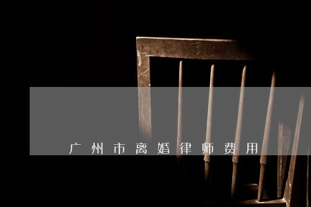广州市离婚律师费用 广州市离婚律师费用