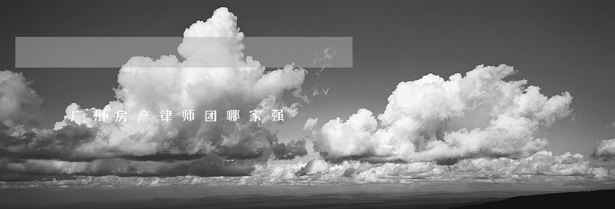 广州房产律师团哪家强 广州房产律师团哪家强