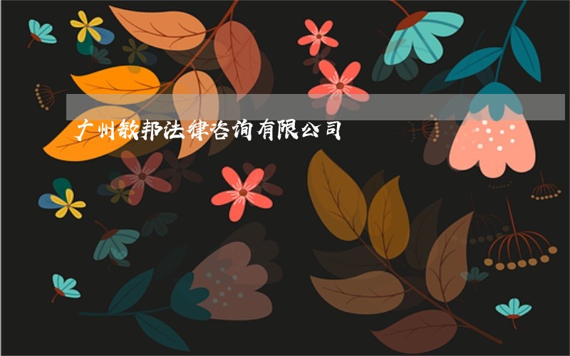 广州敏邦法律咨询有限公司 广州敏邦法律咨询有限公司